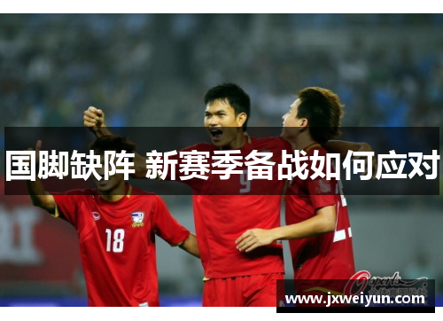 国脚缺阵 新赛季备战如何应对