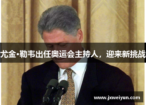 尤金·勒韦出任奥运会主持人，迎来新挑战